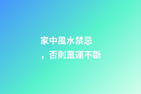 家中風水禁忌，否則噩運不斷